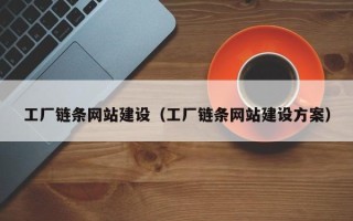 孟津工厂链条网站建设（工厂链条网站建设方案）