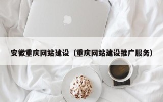 孟津安徽重庆网站建设（重庆网站建设推广服务）