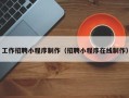 孟津工作招聘小程序制作（招聘小程序在线制作）