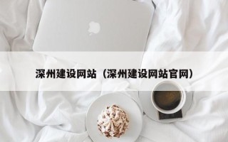 孟津深州建设网站（深州建设网站官网）