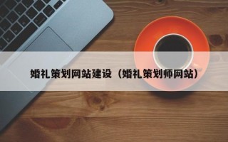 孟津婚礼策划网站建设（婚礼策划师网站）